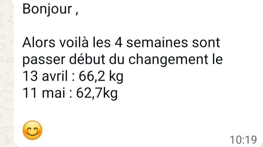 Message reçu de Valérie : « Alors voilà les 4 semaines sont passer, début du changement le 13 avril : 66,2 kg / 11 mai : 62,7 kg »